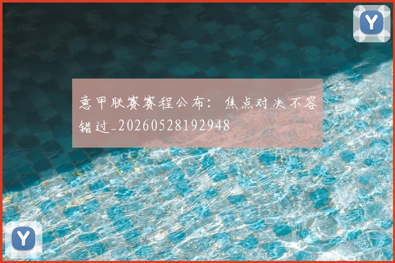 意甲联赛赛程公布:焦点对决不容错过_20260528192948