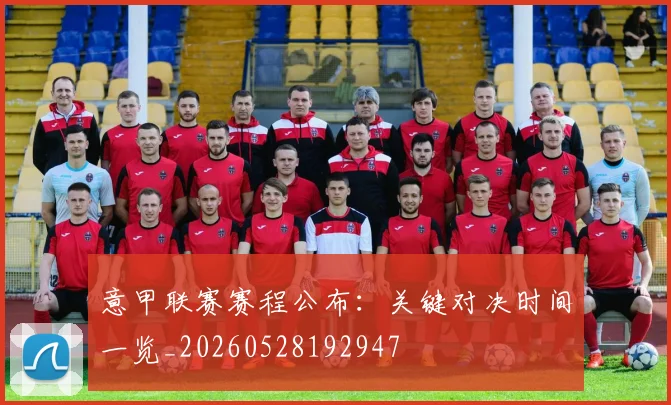 意甲联赛赛程公布：关键对决时间一览_20260528192947