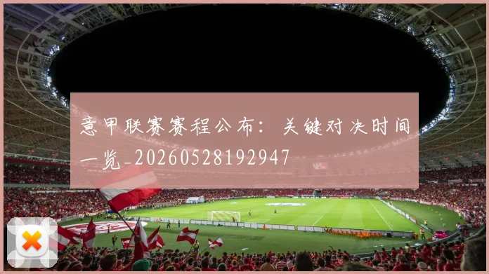 意甲联赛赛程公布:关键对决时间一览_20260528192947